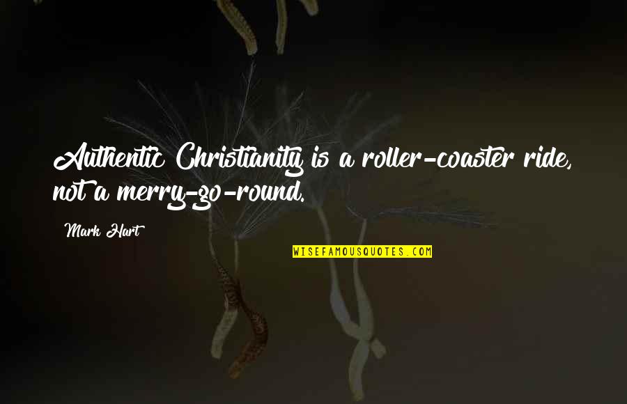 Authentic Christianity Quotes By Mark Hart: Authentic Christianity is a roller-coaster ride, not a