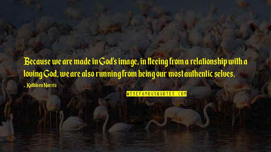 Authentic Selves Quotes By Kathleen Norris: Because we are made in God's image, in