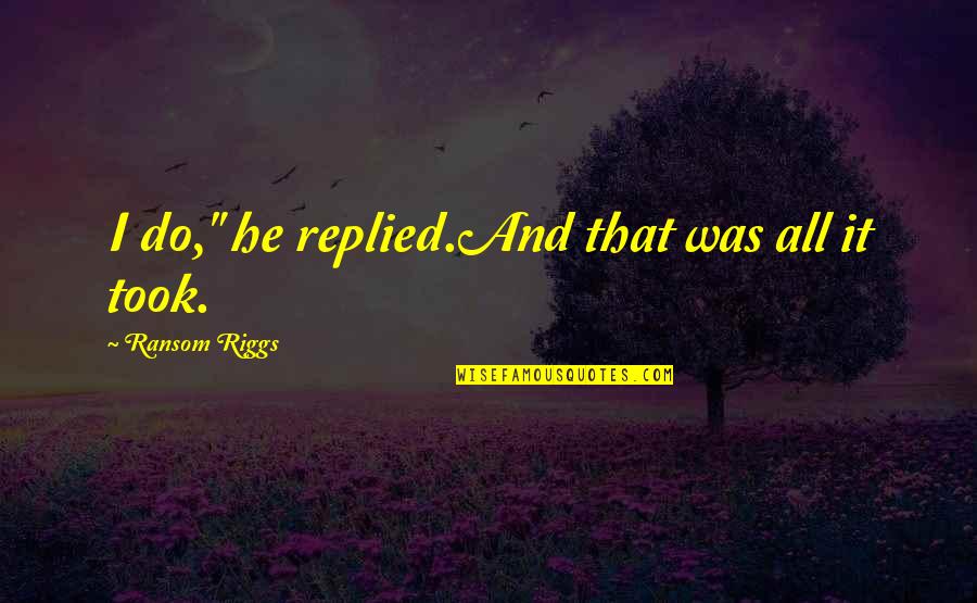 Autheticity Quotes By Ransom Riggs: I do," he replied.And that was all it