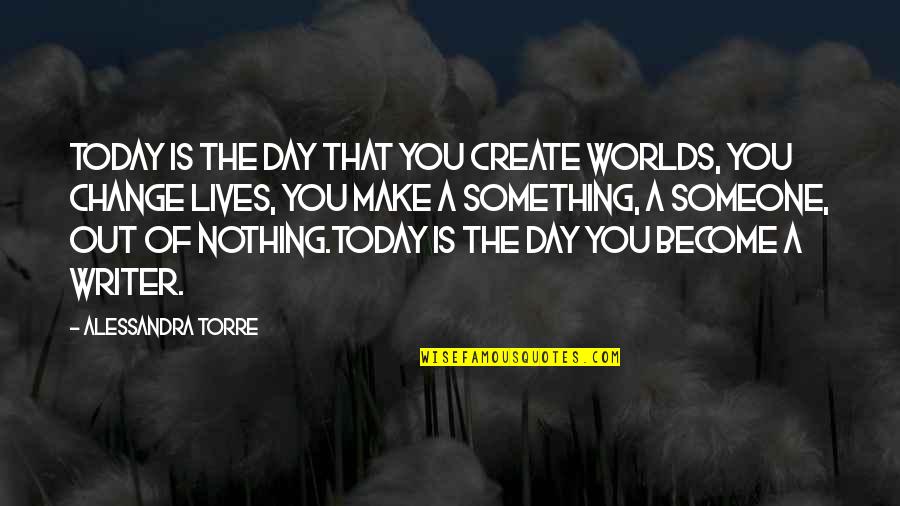 Author Inspiration Quotes By Alessandra Torre: Today is the day that you create worlds,