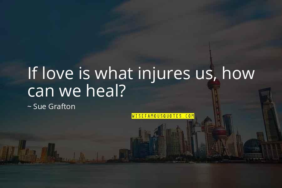 Author Jim Butcher Quotes By Sue Grafton: If love is what injures us, how can