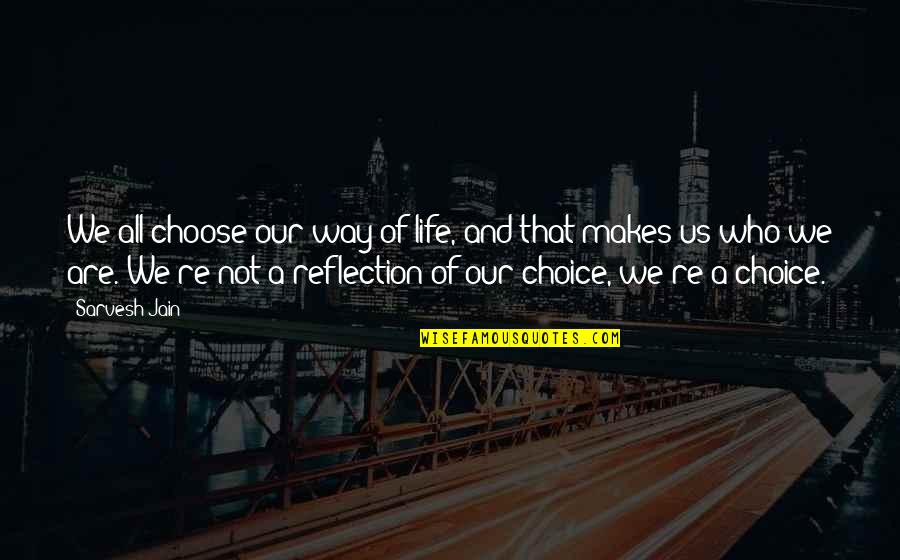 Author Of Our Life Quotes By Sarvesh Jain: We all choose our way of life, and