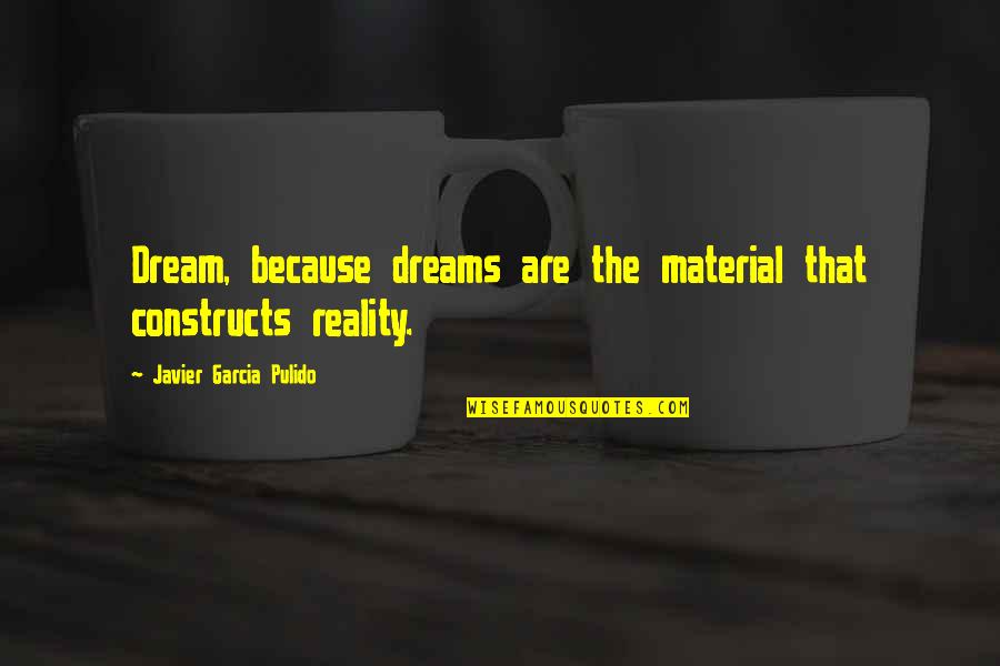 Authors Express Promotion Quotes By Javier Garcia Pulido: Dream, because dreams are the material that constructs