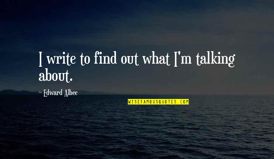 Autism Parents Quotes By Edward Albee: I write to find out what I'm talking