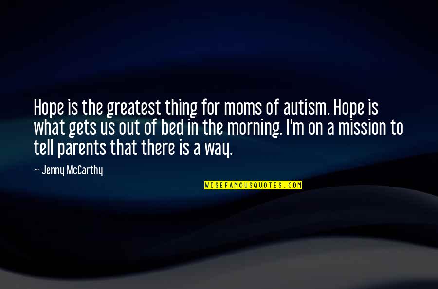 Autism Parents Quotes By Jenny McCarthy: Hope is the greatest thing for moms of