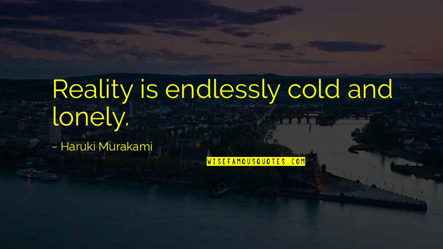 Auto Body Paint Job Quotes By Haruki Murakami: Reality is endlessly cold and lonely.