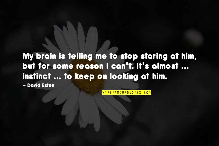 Autobiographical Mental Health Quotes By David Estes: My brain is telling me to stop staring