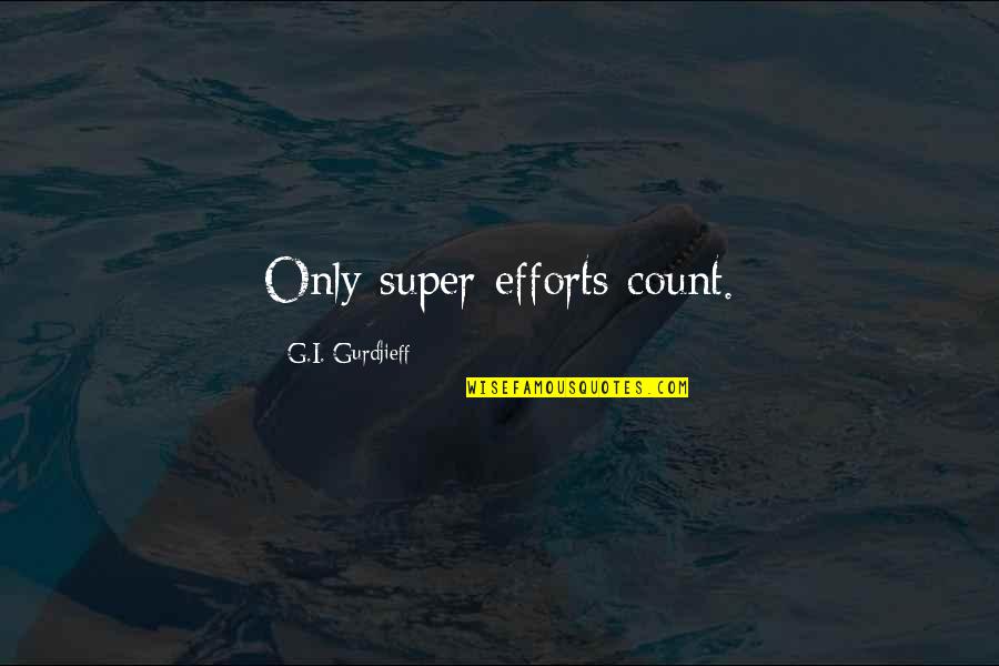 Autobiographical Mental Health Quotes By G.I. Gurdjieff: Only super-efforts count.