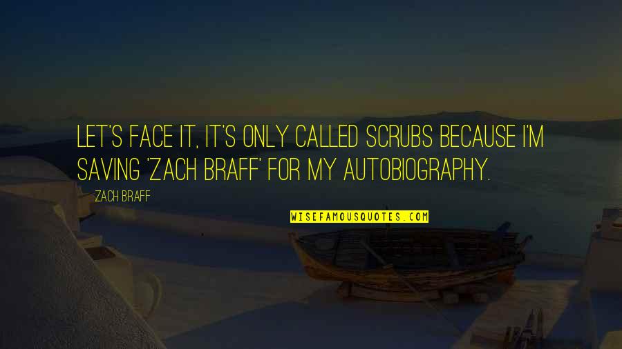 Autobiography Of A Face Quotes By Zach Braff: Let's face it, it's only called Scrubs because