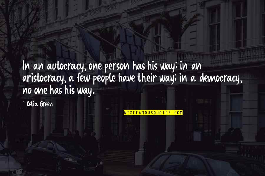 Autocracy Quotes By Celia Green: In an autocracy, one person has his way;