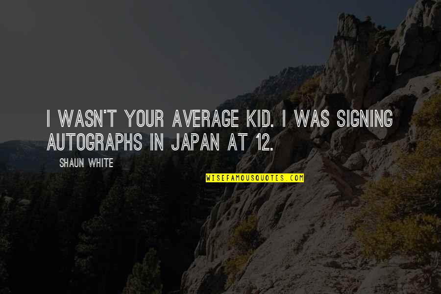 Autographs Quotes By Shaun White: I wasn't your average kid. I was signing