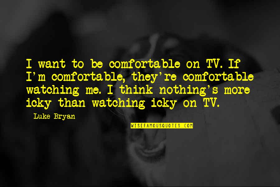 Autoimmunity Reviews Quotes By Luke Bryan: I want to be comfortable on TV. If