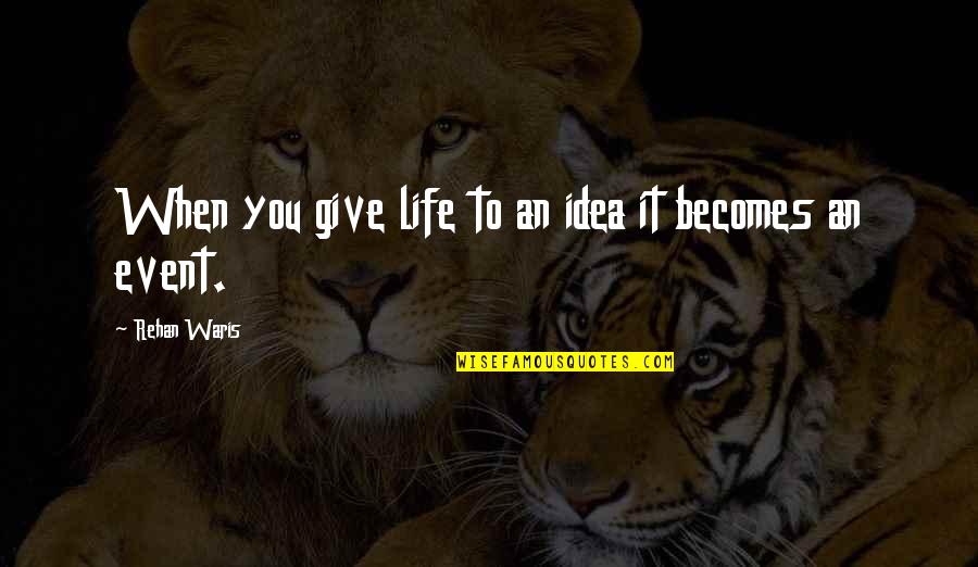 Automatic Habits Quotes By Rehan Waris: When you give life to an idea it