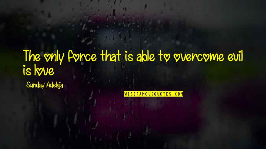 Autophobia Quotes By Sunday Adelaja: The only force that is able to overcome