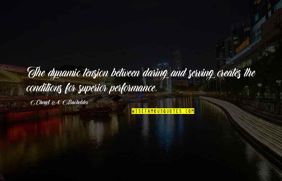 Autotrascendencia Definicion Quotes By Cheryl A. Bachelder: The dynamic tension between daring and serving creates