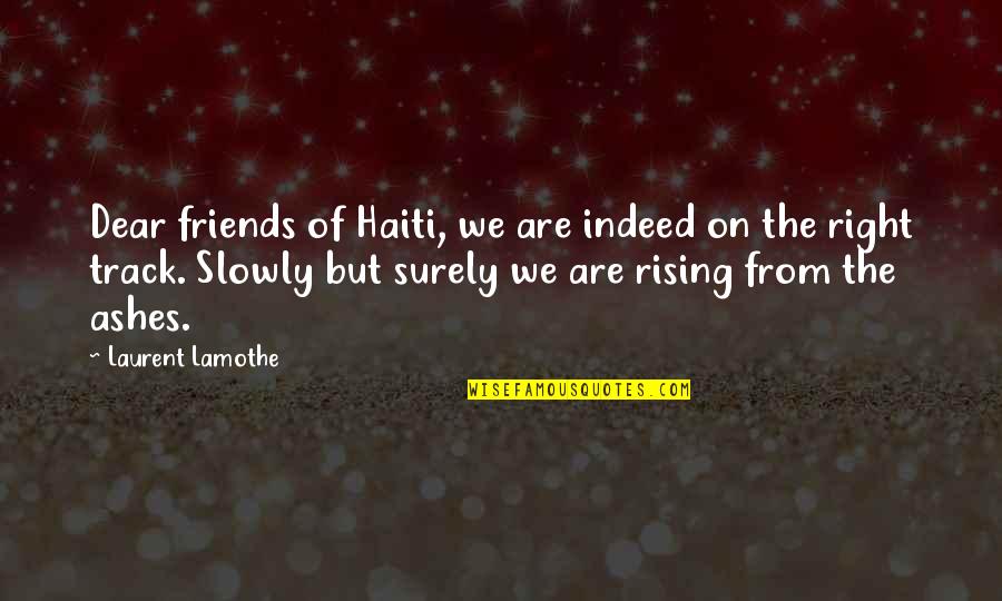 Avaho Quotes By Laurent Lamothe: Dear friends of Haiti, we are indeed on