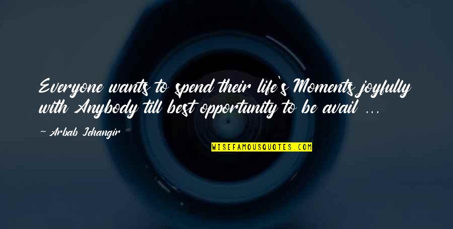 Avail Opportunity Quotes By Arbab Jehangir: Everyone wants to spend their life's Moments joyfully