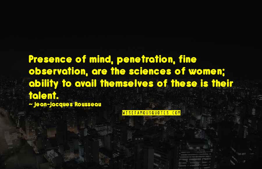 Avail Opportunity Quotes By Jean-Jacques Rousseau: Presence of mind, penetration, fine observation, are the