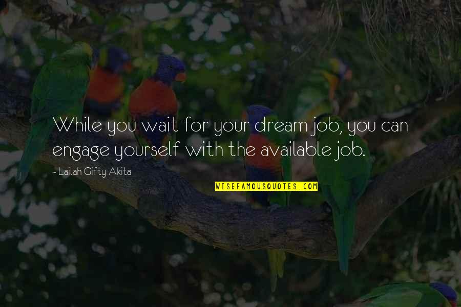 Available For You Quotes By Lailah Gifty Akita: While you wait for your dream job, you