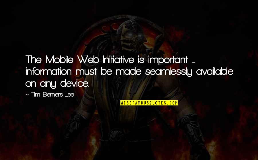 Available For You Quotes By Tim Berners-Lee: The Mobile Web Initiative is important - information