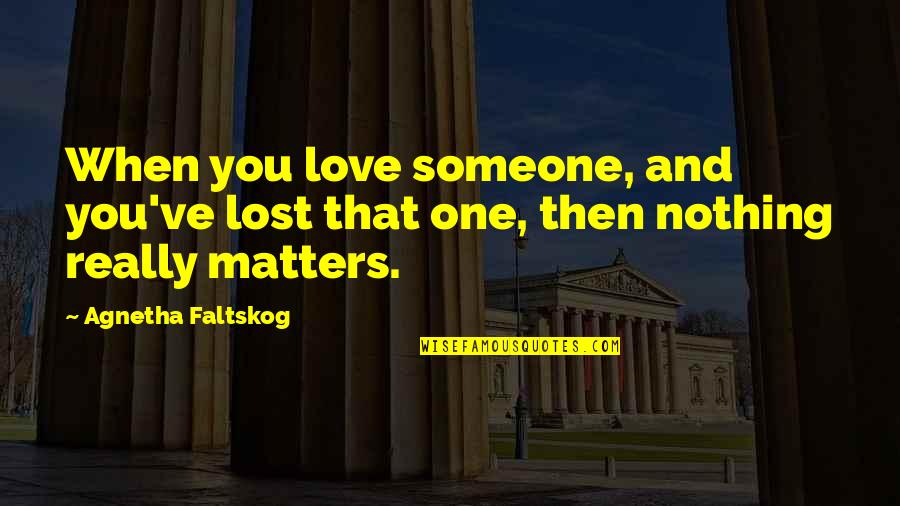 Avanade Careers Quotes By Agnetha Faltskog: When you love someone, and you've lost that