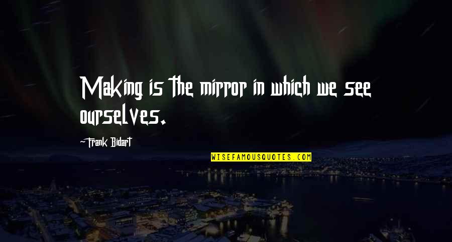 Avancen Logo Quotes By Frank Bidart: Making is the mirror in which we see