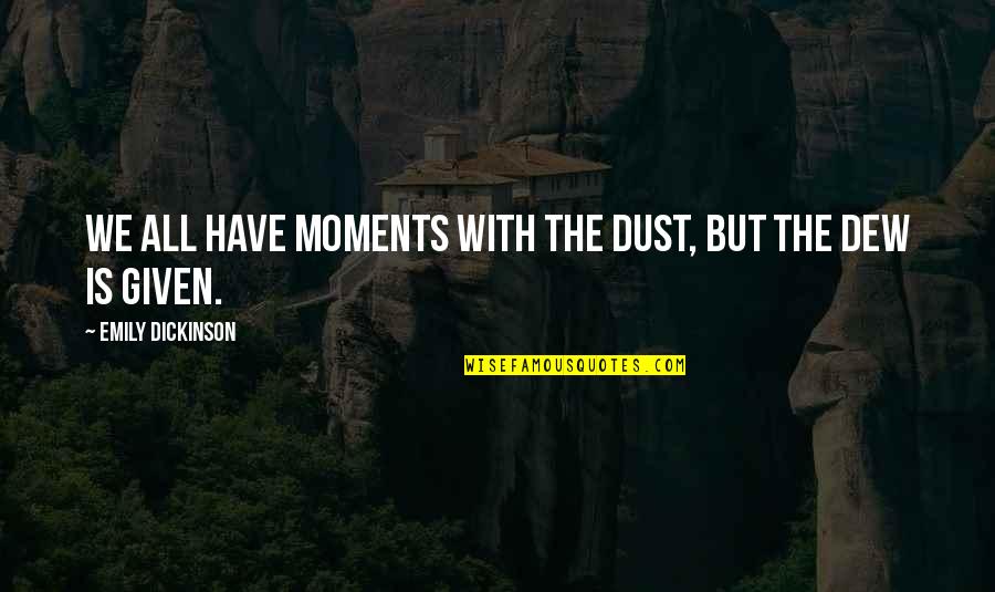 Avanesyan Motors Quotes By Emily Dickinson: We all have moments with the dust, but