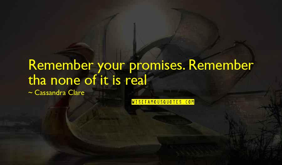 Avansati Quotes By Cassandra Clare: Remember your promises. Remember tha none of it