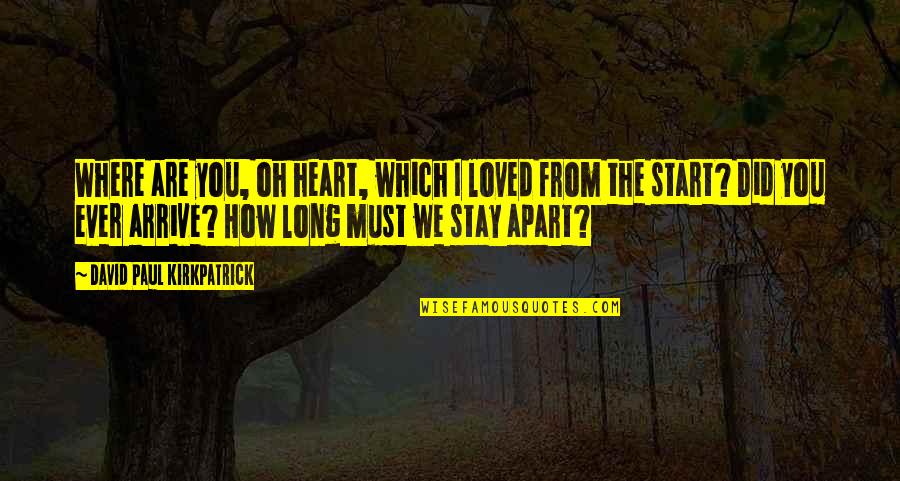 Avansati Quotes By David Paul Kirkpatrick: Where are you, oh heart, which I loved