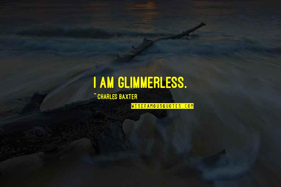 Avantor Stock Quote Quotes By Charles Baxter: I am glimmerless.