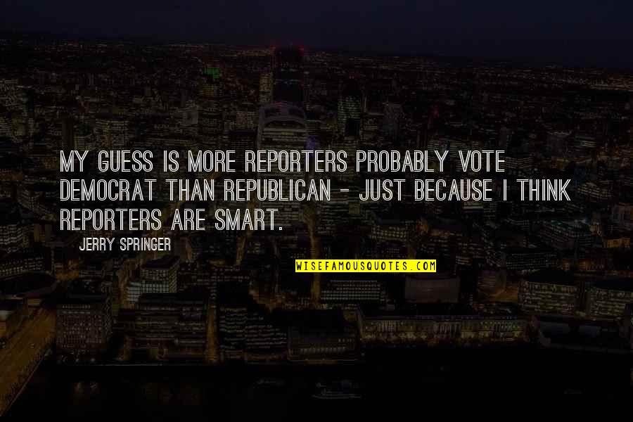 Avanzare Springfield Quotes By Jerry Springer: My guess is more reporters probably vote Democrat