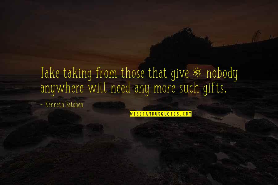 Avarice Greed Quotes By Kenneth Patchen: Take taking from those that give & nobody