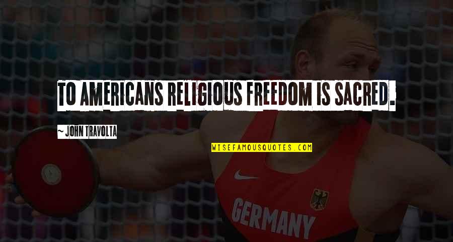 Avatar Lok Quotes By John Travolta: To Americans religious freedom is sacred.