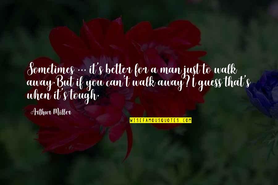 Avdhoot Baba Shivanand Ji Maharaj Quotes By Arthur Miller: Sometimes ... it's better for a man just