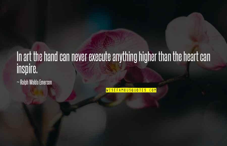 Aveamerkez Quotes By Ralph Waldo Emerson: In art the hand can never execute anything