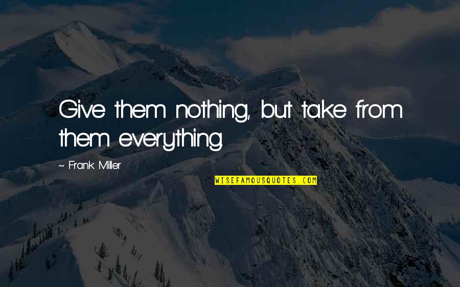 Avelo Exchange Quotes By Frank Miller: Give them nothing, but take from them everything.