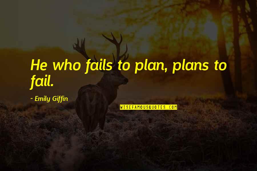 Avenues Gang Quotes By Emily Giffin: He who fails to plan, plans to fail.