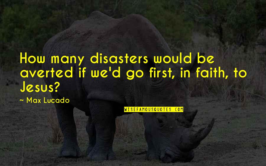 Averted Quotes By Max Lucado: How many disasters would be averted if we'd