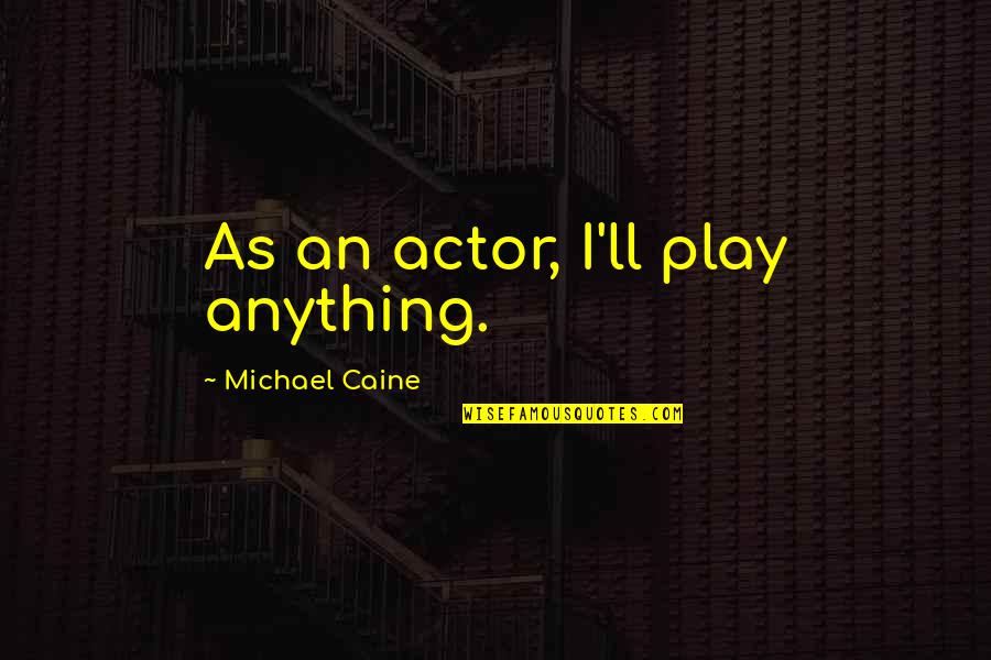 Aviation Engineering Quotes By Michael Caine: As an actor, I'll play anything.