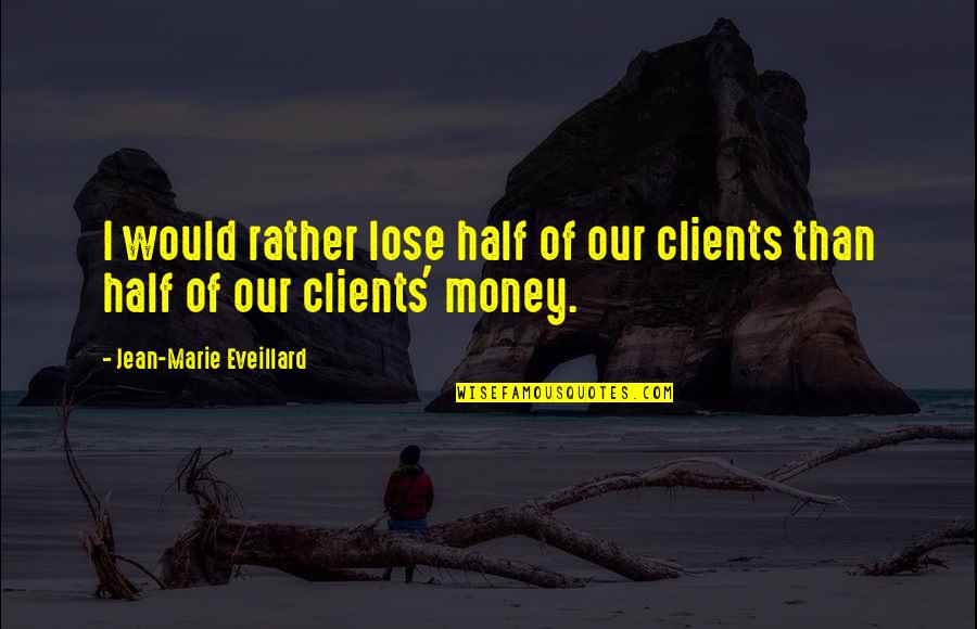 Aviator Ocd Quotes By Jean-Marie Eveillard: I would rather lose half of our clients