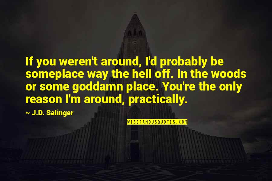 Avir Quotes By J.D. Salinger: If you weren't around, I'd probably be someplace