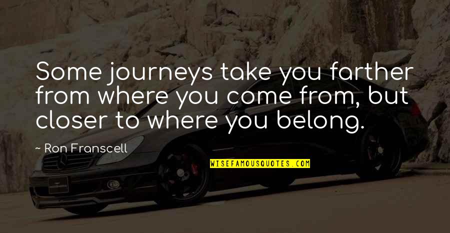 Avir Quotes By Ron Franscell: Some journeys take you farther from where you