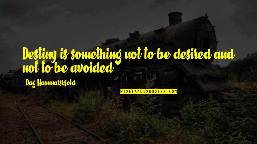 Avoided By All Quotes By Dag Hammarskjold: Destiny is something not to be desired and