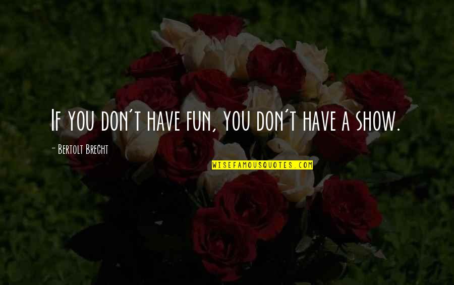 Avond Quote Quotes By Bertolt Brecht: If you don't have fun, you don't have