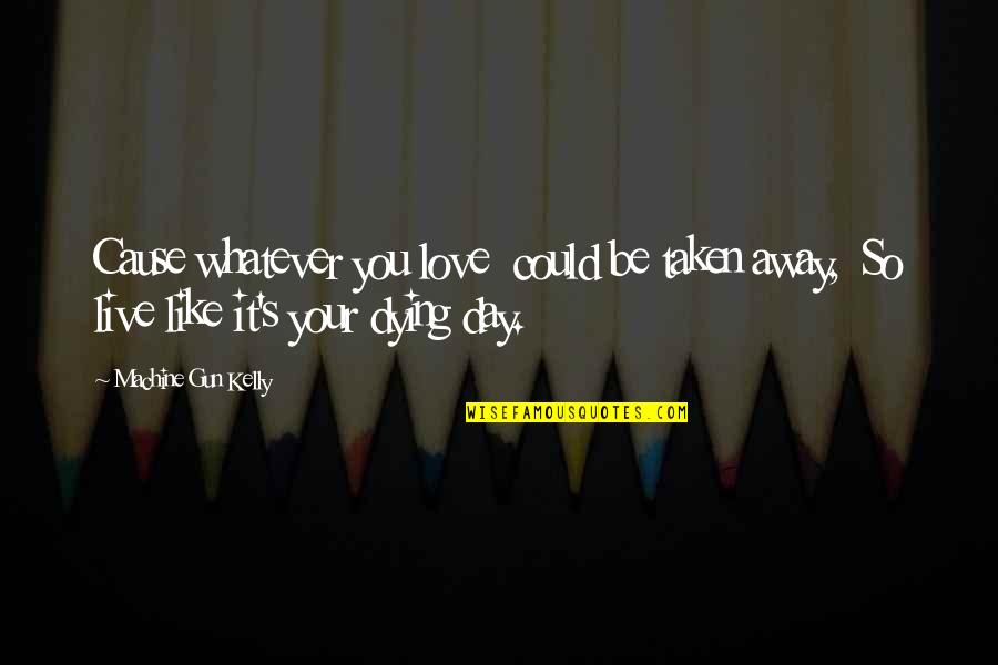 Avoxes Quotes By Machine Gun Kelly: Cause whatever you love could be taken away,