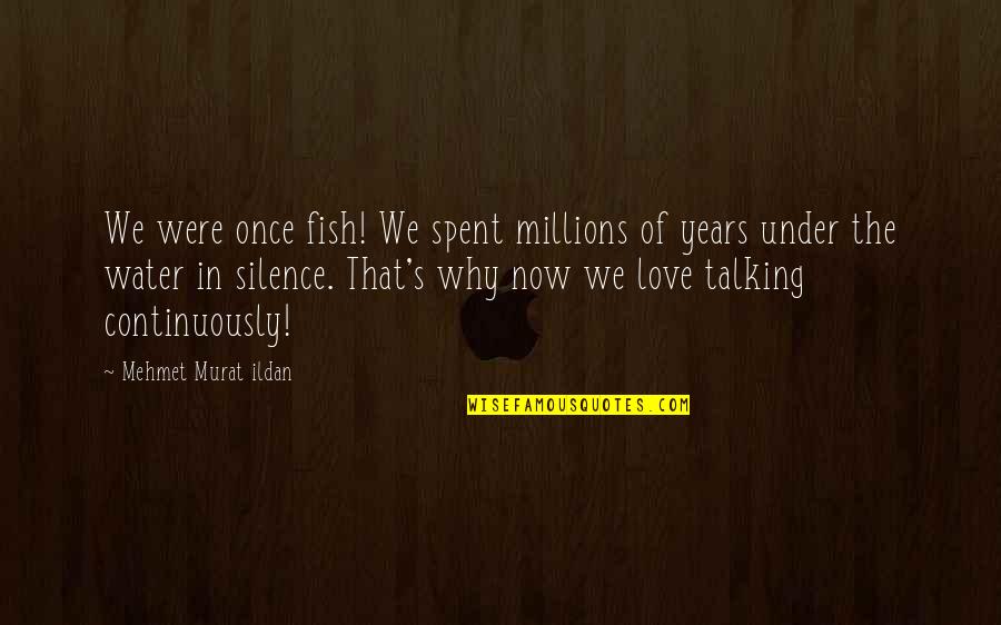 Avramis Roses Quotes By Mehmet Murat Ildan: We were once fish! We spent millions of