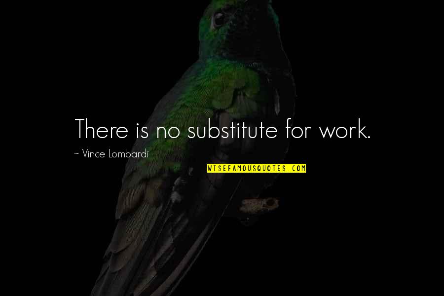 Avvezzare Quotes By Vince Lombardi: There is no substitute for work.