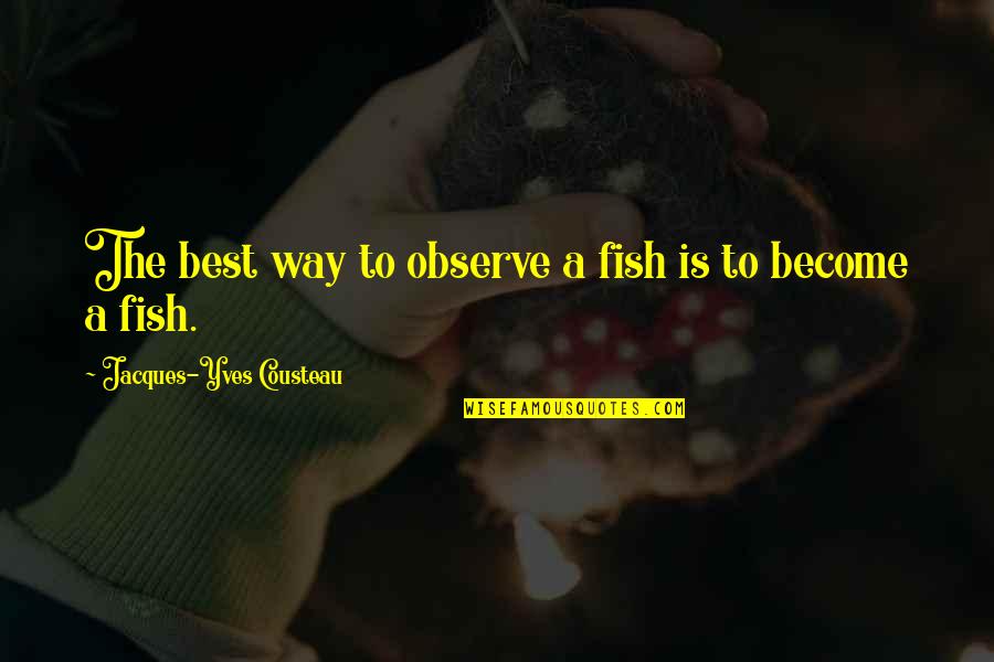 Aw Tozer God's Pursuit Of Man Quotes By Jacques-Yves Cousteau: The best way to observe a fish is