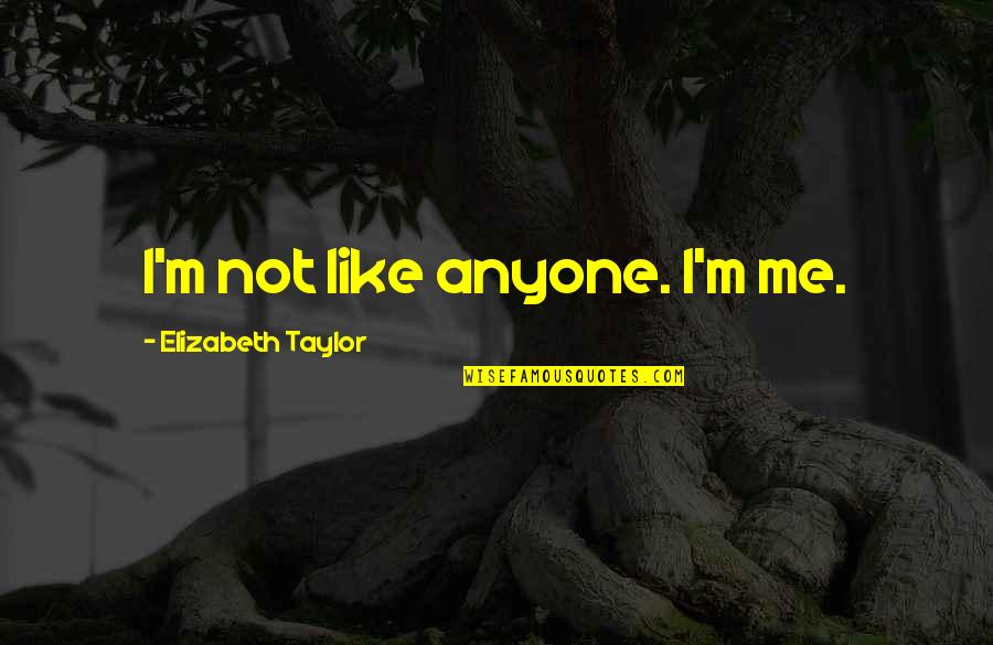 Aw Tozer Quotes By Elizabeth Taylor: I'm not like anyone. I'm me.