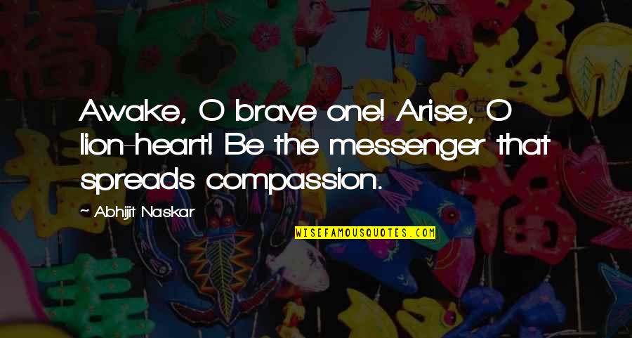 Awake Quotes Quotes By Abhijit Naskar: Awake, O brave one! Arise, O lion-heart! Be